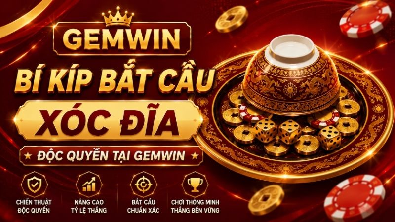 Bí Kíp Bắt Cầu Xóc Đĩa Độc Quyền Tại GEMWIN