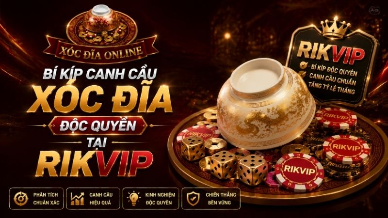 Bí Kíp Canh Cầu Xóc Đĩa Độc Quyền Tại RIKVIP