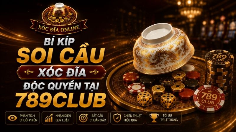Bí Kíp Soi Cầu Xóc Đĩa Độc Quyền Tại 789CLUB
