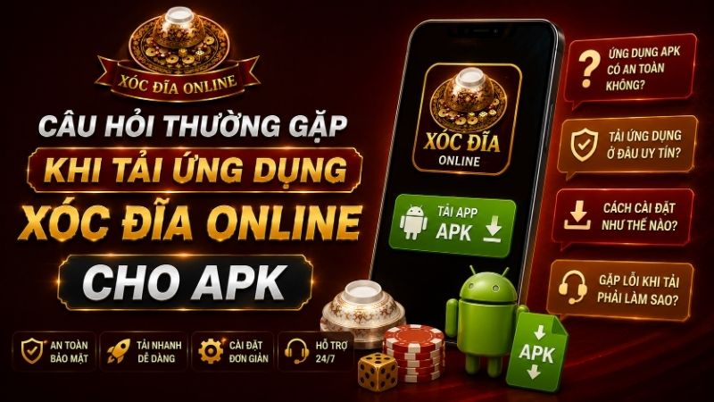 Câu Hỏi Thường Gặp Khi Tải Ứng Dụng Xóc Đĩa Online Cho APK