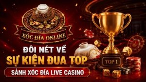 Đôi Nét Về Sự Kiện Đua Top Sảnh Xóc Đĩa Live Casino