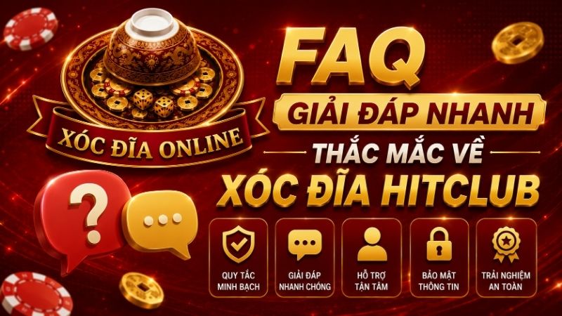 FAQ - Giải Đáp Nhanh Thắc Mắc Về Xóc Đĩa HITCLUB