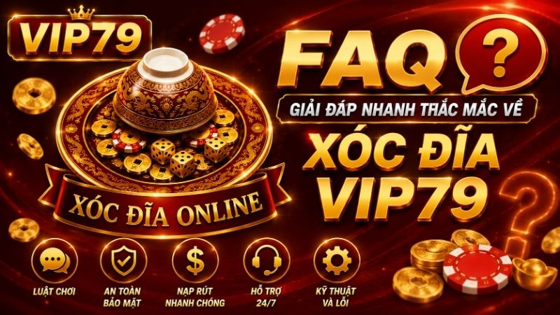 FAQ - Giải Đáp Nhanh Thắc Mắc Về Xóc Đĩa VIP79
