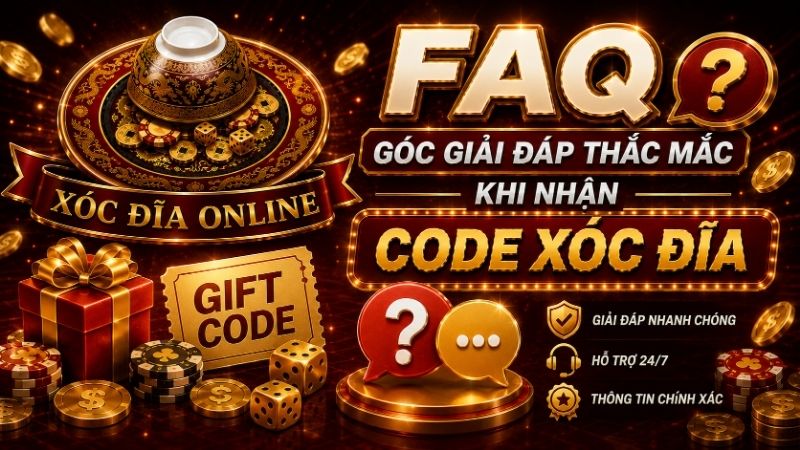 FAQ - Góc Giải Đáp Thắc Mắc Khi Nhận Code Xóc Đĩa