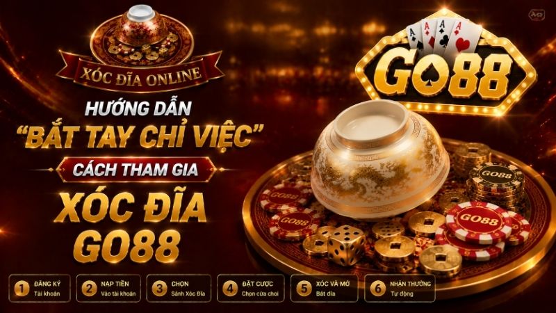 Hướng Dẫn "Bắt Tay Chỉ Việc" Cách Tham Gia Xóc Đĩa GO88