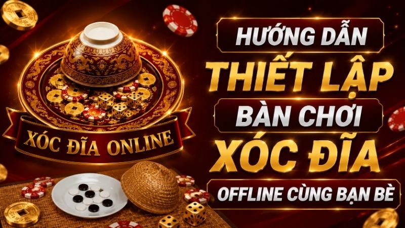 Hướng Dẫn Thiết Lập Bàn Chơi Xóc Đĩa Offline Cùng Bạn Bè