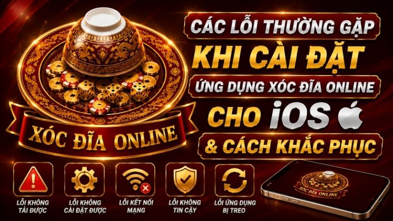 Các Lỗi Thường Gặp Khi Cài Đặt Ứng Dụng Xóc Đĩa Online Cho iOS & Cách Khắc Phục
