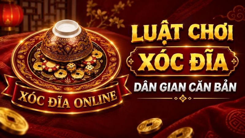 Luật Chơi Xóc Đĩa Dân Gian Căn Bản