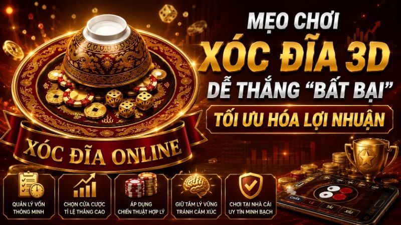 Mẹo Chơi Xóc Đĩa 3D Dễ Thắng "Bất Bại" Tối Ưu Hóa Lợi Nhuận