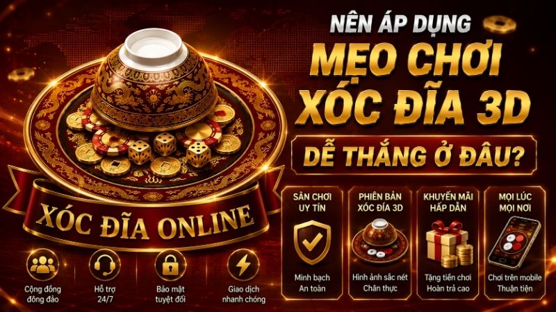 Nên Áp Dụng Mẹo Chơi Xóc Đĩa 3D Dễ Thắng Ở Đâu Uy Tín Nhất 2026?