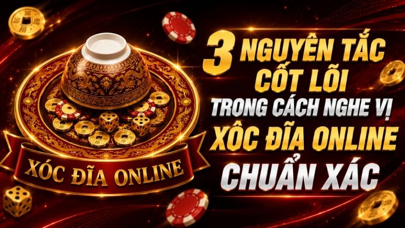 3 Nguyên Tắc Cốt Lõi Trong Cách Nghe Vị Xóc Đĩa Online Chuẩn Xác