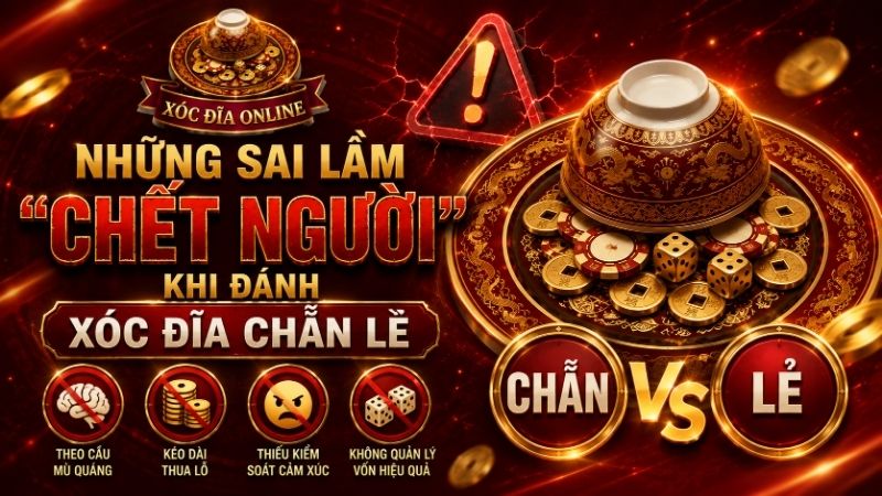 Những Sai Lầm "Chết Người" Khi Đánh Xóc Đĩa Chẵn Lẻ