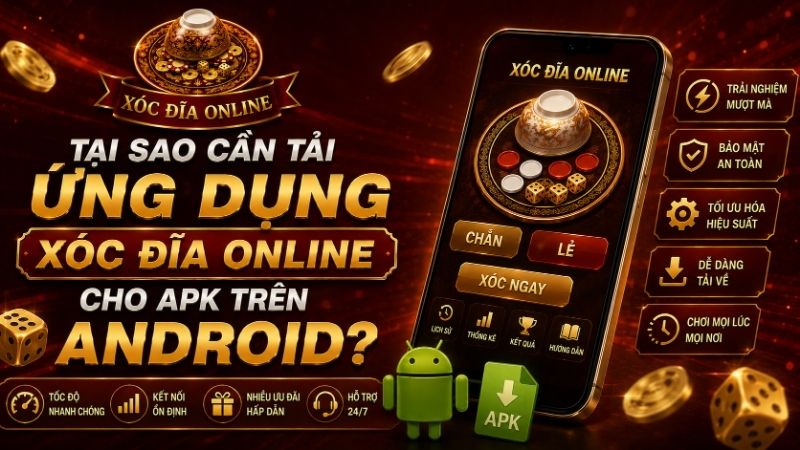 Tại Sao Cần Tải Ứng Dụng Xóc Đĩa Online Cho APK Trên Android?