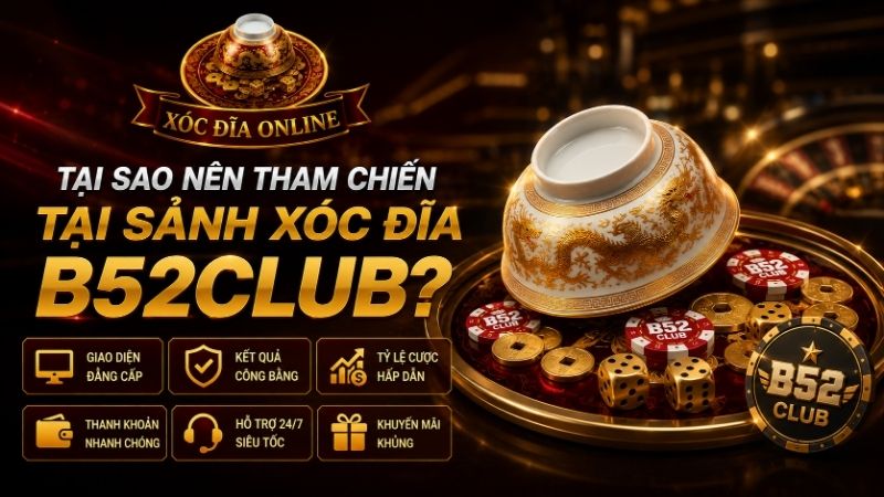 Tại Sao Nên Tham Chiến Tại Sảnh Xóc Đĩa B52CLUB?
