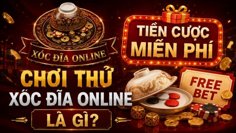 Tiền Cược Miễn Phí Chơi Thử Xóc Đĩa Online Là Gì?