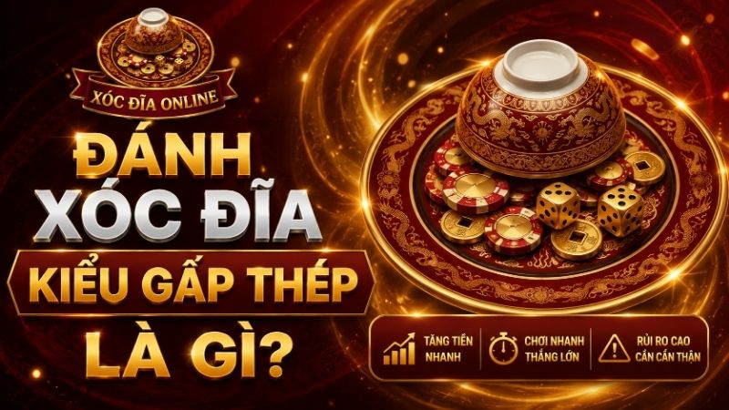 Đánh Xóc Đĩa Kiểu Gấp Thếp Là Gì?