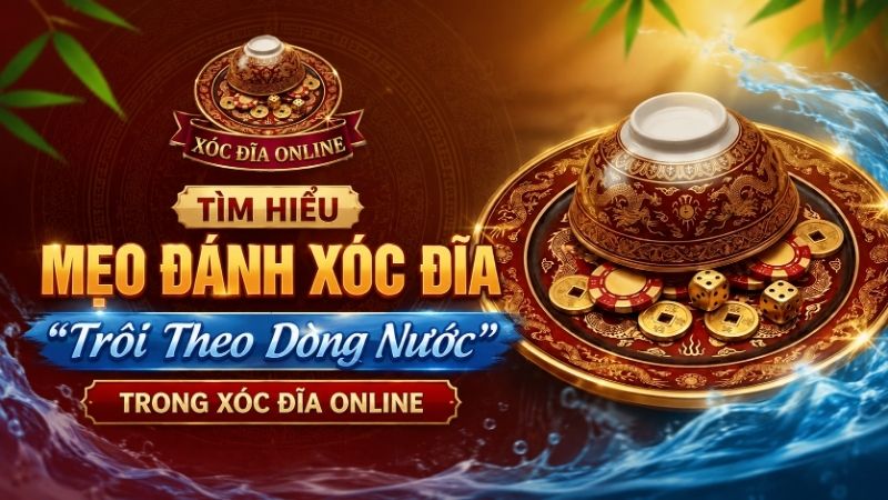 Tìm Hiểu Mẹo Đánh Xóc Đĩa "Trôi Theo Dòng Nước" Trong Xóc Đĩa Online