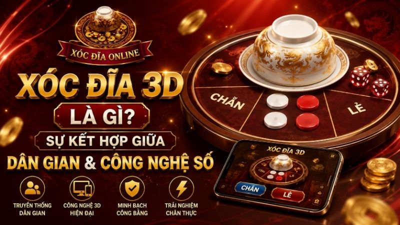 Xóc Đĩa 3D Là Gì? Sự Kết Hợp Giữa Dân Gian & Công Nghệ Số