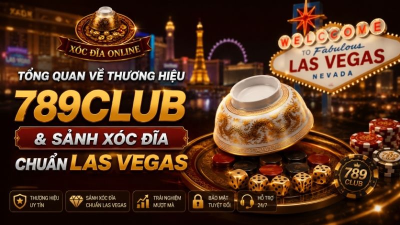 Tổng Quan Về Thương Hiệu 789CLUB & Sảnh Xóc Đĩa Chuẩn Las Vegas