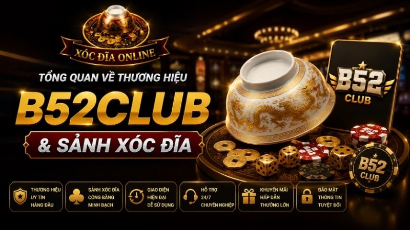 Tổng Quan Về Thương Hiệu B52CLUB & Sảnh Xóc Đĩa