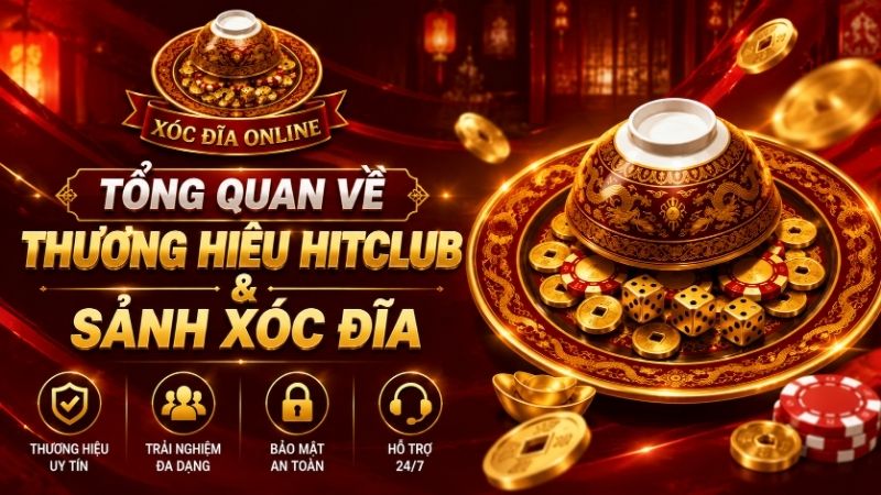 Tổng Quan Về Thương Hiệu HITCLUB & Sảnh Xóc Đĩa