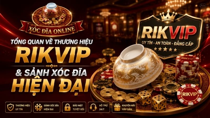 Tổng Quan Về Thương Hiệu RIKVIP & Sảnh Xóc Đĩa Hiện Đại