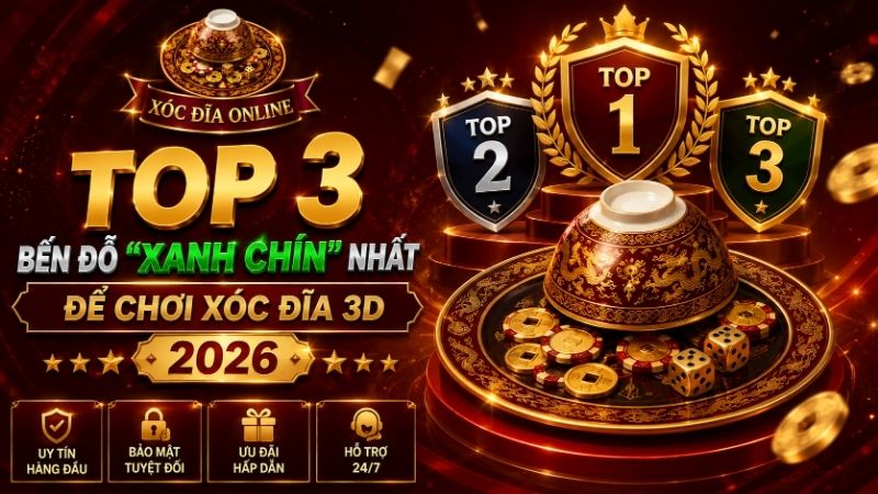 Top 3 Bến Đỗ "Xanh Chín" Nhất Để Chơi Xóc Đĩa 3D 2026