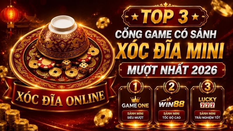 Top 3 Cổng Game Có Sảnh Xóc Đĩa Mini Mượt Nhất 2026